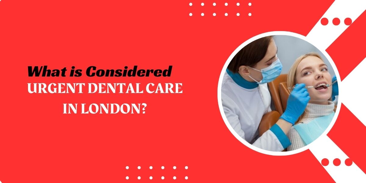 What is Considered Urgent Dental Care in London?